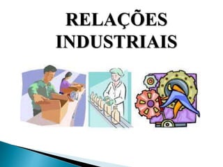 RELAÇÕES
INDUSTRIAIS
 