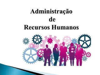 Administração
de
Recursos Humanos
 