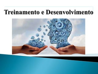 Treinamento e Desenvolvimento
 