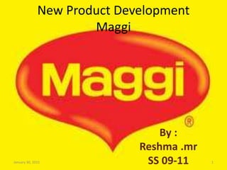 New Product Development
Maggi
By :
Reshma .mr
SS 09-11January 30, 2015 1
 