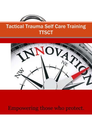 Empowering those who protect.
Tactical Trauma Self Care Training
TTSCT
 