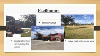 Facilitators
• Several churches
surrounding the
school
• Dream Center
• Large park with picnic area
 