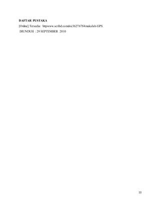 13
DAFTAR PUSTAKA
[Online].Tersedia: httpwww.scribd.comdoc36276784makalah-GPS
DIUNDUH : 29 SEPTEMBER 2010
 
