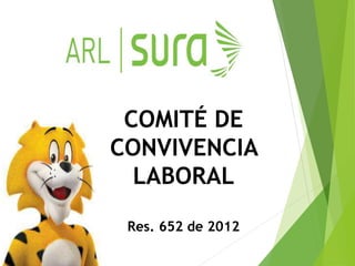 COMITÉ DE
CONVIVENCIA
LABORAL
Res. 652 de 2012
 