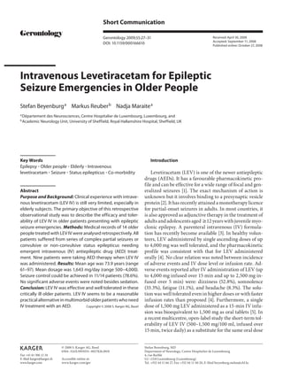 Short Communication

                                                   Gerontology 2009;55:27–31                                                  Received: April 30, 2008
                                                                                                                              Accepted: September 11, 2008
                                                   DOI: 10.1159/000166610
                                                                                                                              Published online: October 27, 2008




Intravenous Levetiracetam for Epileptic
Seizure Emergencies in Older People
Stefan Beyenburg a Markus Reuber b Nadja Maraite a
a
    Département des Neurosciences, Centre Hospitalier de Luxembourg, Luxembourg, and
b
    Academic Neurology Unit, University of Sheffield, Royal Hallamshire Hospital, Sheffield, UK




Key Words                                                                        Introduction
Epilepsy ؒ Older people ؒ Elderly ؒ Intravenous
levetiracetam ؒ Seizure ؒ Status epilepticus ؒ Co-morbidity                      Levetiracetam (LEV) is one of the newer antiepileptic
                                                                             drugs (AEDs). It has a favourable pharmacokinetic pro-
                                                                             file and can be effective for a wide range of focal and gen-
Abstract                                                                     eralized seizures [1]. The exact mechanism of action is
Purpose and Background: Clinical experience with intrave-                    unknown but it involves binding to a presynaptic vesicle
nous levetiracetam (LEV IV) is still very limited, especially in             protein [2]. It has recently attained a monotherapy licence
elderly subjects. The primary objective of this retrospective                for partial-onset seizures in adults. In most countries, it
observational study was to describe the efficacy and toler-                  is also approved as adjunctive therapy in the treatment of
ability of LEV IV in older patients presenting with epileptic                adults and adolescents aged 612 years with juvenile myo-
seizure emergencies. Methods: Medical records of 14 older                    clonic epilepsy. A parenteral intravenous (IV) formula-
people treated with LEV IV were analysed retrospectively. All                tion has recently become available [3]. In healthy volun-
patients suffered from series of complex partial seizures or                 teers, LEV administered by single ascending doses of up
convulsive or non-convulsive status epilepticus needing                      to 4,000 mg was well tolerated, and the pharmacokinetic
emergent intravenous (IV) antiepileptic drug (AED) treat-                    profile was consistent with that for LEV administered
ment. Nine patients were taking AED therapy when LEV IV                      orally [4]. No clear relation was noted between incidence
was administered. Results: Mean age was 73.9 years (range                    of adverse events and IV dose level or infusion rate. Ad-
61–97). Mean dosage was 1,643 mg/day (range 500–4,000).                      verse events reported after IV administration of LEV (up
Seizure control could be achieved in 11/14 patients (78.6%).                 to 4,000 mg infused over 15 min and up to 2,500 mg in-
No significant adverse events were noted besides sedation.                   fused over 5 min) were: dizziness (52.8%), somnolence
Conclusion: LEV IV was effective and well tolerated in these                 (33.3%), fatigue (11.1%), and headache (8.3%). The solu-
critically ill older patients. LEV IV seems to be a reasonable               tion was well tolerated even in higher doses or with faster
practical alternative in multimorbid older patients who need                 infusion rates than proposed [4]. Furthermore, a single
IV treatment with an AED.             Copyright © 2008 S. Karger AG, Basel   dose of 1,500 mg LEV administered as a 15-min IV infu-
                                                                             sion was bioequivalent to 1,500 mg as oral tablets [5]. In
                                                                             a recent multicentre, open-label study the short-term tol-
                                                                             erability of LEV IV (500–1,500 mg/100 ml, infused over
                                                                             15 min, twice daily) as a substitute for the same oral dose


                          © 2008 S. Karger AG, Basel                         Stefan Beyenburg, MD
                          0304–324X/09/0551–0027$26.00/0                     Department of Neurology, Centre Hospitalier de Luxembourg
Fax +41 61 306 12 34                                                         4, rue Barblé
E-Mail karger@karger.ch   Accessible online at:                              LU–1210 Luxembourg (Luxembourg)
www.karger.com            www.karger.com/ger                                 Tel. +352 44 11 66 27, Fax +352 44 11 40 20, E-Mail beyenburg.stefan@chl.lu
 