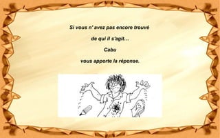 Si vous n' avez pas encore trouvé
de qui il s'agit…
Cabu
vous apporte la réponse.
 