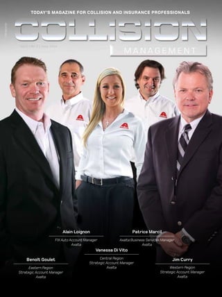 PM40014105
Jim Curry
Western Region
Strategic Account Manager
Axalta
Benoît Goulet
Eastern Region
Strategic Account Manager
Axalta
Venessa Di Vito
Central Region
Strategic Account Manager
Axalta
Alain Loignon
FIX Auto Account Manager
Axalta
Patrice Marcil
Axalta Business Services Manager
Axalta
Today’s magazine for collision and insurance professionals
Vol.5 | No 2 | June 2014
 