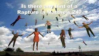 Is there any hint of a
Rapture in Matthew 24?
 