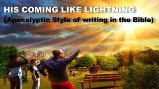 HIS COMING LIKE LIGHTNING
(Apocalyptic Style of writing in the Bible)
 