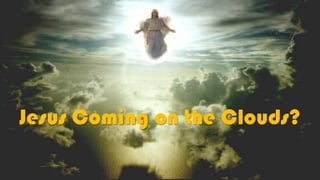 Jesus Coming on the Clouds?
 