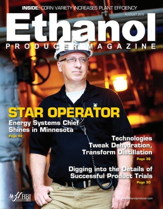 www.ethanolproducer.com
AUGUST 2015
INSIDE: CORN VARIETY INCREASES PLANT EFFCIENCY
Page 42
STAR OPERATOR
Energy Systems Chief
Shines in Minnesota
Page 36
Technologies
Tweak Dehydration,
Transform Distillation
Page 30
Digging into the Details of
Successful Product Trials
 