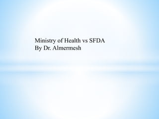 Ministry of Health vs SFDA
By Dr. Almermesh
 