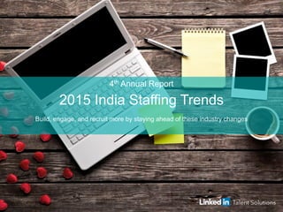 4th Annual Report
2015 India Staffing Trends
Build, engage, and recruit more by staying ahead of these industry changes
 