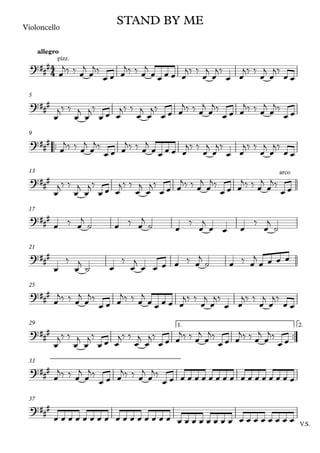 Violoncello
allegro
5
™™
9
13
17
21
25
™™
1. 2.
29
33
V.S.
37
4
4
?##
#
pizz.
STAND BY ME
?###
?##
#
?###
arco
?###
?##
#
?##
#
?##
#
?###
?##
#
œ
j‰ ‰ œ
j
œ
j‰
œ œ œ
j‰ ‰ œ
j
œ œ œ œ œ
j‰ ‰
œ
j
œ
j‰
œ œ
j‰ ‰
œ
j
œ
j‰
œ œ
œ
j‰ ‰
œ
j
œ
j‰
œ œ œ
j‰ ‰
œ
j
œ
j‰
œ œ œ
j‰ ‰ œ
j
œ
j‰
œ œ œ
j‰ ‰ œ
j
œ
j‰
œ œ
œ
j‰ ‰ œ
j
œ
j‰
œ œ œ
j‰ ‰ œ
j
œ œ œ œ œ
j‰ ‰
œ
j
œ
j‰
œ œ
j‰ ‰
œ
j
œ
j‰
œ œ
œ
j‰ ‰
œ
j
œ
j‰
œ œ œ
j‰ ‰
œ
j
œ
j‰
œ œ œ
j‰ ‰ œ
j
œ
j‰
œ œ œ
j‰ ‰ œ
j
œ
j‰
œ œ
œ ‰ œ
j
˙ œ ‰ œ
j
˙ œ
‰
œ
j
œ œ œ
‰
œ
j
˙
œ
‰
œ
j
˙ œ
‰
œ
j
œ œ œ œ ‰ œ
j
˙ œ ‰ œ
j
œ œ œ œ
œ
j‰ ‰ œ
j
œ
j‰
œ œ œ
j‰ ‰ œ
j
œ œ œ œ œ
j‰ ‰
œ
j
œ
j‰
œ œ
j‰ ‰
œ
j
œ
j‰
œ œ
œ
j‰ ‰
œ
j
œ
j‰
œ œ œ
j‰ ‰
œ
j
œ
j‰
œ œ œ
j‰ ‰ œ
j
œ
j‰
œ œ œ
j‰ ‰ œ
j
œ
j‰
œ œ
œ
j‰ ‰ œ
j
œ
j‰
œ œ œ
j‰ ‰ œ
j
œ
j‰
œ œ œ œ œ œ œ œ œ œ œ œ œ œ œ œ œ œ
œ œ œ œ œ œ œ œ œ œ œ œ œ œ œ œ œ œ œ œ œ œ œ œ œ œ œ œ œ œ œ œ
 