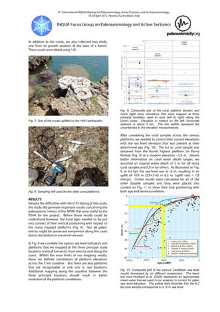6th
International INQUA Meeting on Paleoseismology, Active Tectonics and Archaeoseismology,
19-24 April 2015, Pescina, Fucino Basin, Italy
INQUA Focus Group on Paleoseismology and Active Tectonics
In addition to the corals, we also collected two shells,
one from its growth position at the base of a bench.
These corals were dated using 14C.
Fig. 7: One of the corals uplifted by the 1991 earthquake.
Fig. 8: Sampling drill used for the older coral platforms.
RESULTS
Despite the difficulties with the U-Th dating of the corals,
the study did generate important results concerning the
paleoseismic history of the NPDB that were useful to the
PSHA for the project. Before those results could be
understood however, the coral ages needed to be put
into context of their vertical positioning with respect to
the many mapped platforms (Fig. 9). Not all paleo-
events might be preserved everywhere along the coast
due to dissolution or erosional removal.
In Fig. 9 we correlate the various sea level indicators and
platforms that we mapped at the three principal study
locations (vertical transects) from west to east along the
coast. Within the error limits of our mapping results,
there are definite correlations of platform elevations
across the 5 km coastline. But there are also platforms
that are recognizable at only one or two locations.
Additional mapping along the coastline between the
three principal locations should result in better
resolution of the platform correlations.
Fig. 9: Composite plot of the coral platform (brown) and
notch (light blue) elevations that were mapped at three
principal localities, west to east (left to right) along the
Limón coast. Elevation in meters on the left; horizontal
distance is about 5 km. The line widths represent the
uncertainties in the elevation measurements.
After correlating the coral samples across the various
platforms, we needed to correct their current elevations
with the sea level elevation that was present at their
determined age (Fig. 10). The 6.2 ka coral sample was
obtained from the fourth highest platform on Punta
Portete (Fig. 9) at a modern elevation +2.9 m. Absent
better information on coral water depth ranges, we
assumed an original water depth of 2 m for all stony
coral samples and 0.5 m for others. As illustrated on Fig.
9, at 6.2 kya the sea level was at -6 m, resulting in an
uplift of 10.9 m (2.9+2+6) in 6.2 ka (uplift rate = 1.8
mm/yr). Similar results were calculated for all of the
other datable samples and they were placed into
context on Fig. 11 to show their true positioning with
both age and lateral correlation.
Fig. 10: Composite plot of the various Caribbean sea level
results developed by six different researchers. The black
line from Hubbard et al. (2005) represents an approximate
mean value that we used in our analysis to correct for paleo
sea level elevation. The yellow bars illustrate that the 6.2
ka coral sample corresponds to a -6 m sea level.
 