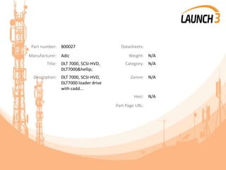 Part number: 800027 Datasheets:
Manufacturer: Adic Weight: N/A
Title: DLT 7000, SCSI-HVD,
DLT7000&hellip;
Category: N/A
Description: DLT 7000, SCSI-HVD,
DLT7000 loader drive
with cadd...
Genre: N/A
Heci: N/A
Part Page URL:
 