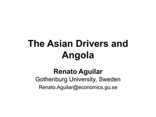 The Asian Drivers and
Angola
Renato Aguilar
Gothenburg University, Sweden
Renato.Aguilar@economics.gu.se
 
