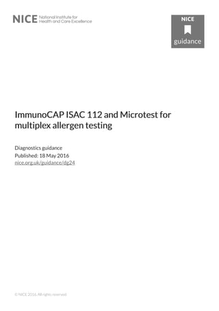 ImmunoCAP ISAImmunoCAP ISAC 112 and Microtest forC 112 and Microtest for
multiplemultiplex allergen testingx allergen testing
Diagnostics guidance
Published: 18 May 2016
nice.org.uk/guidance/dg24
© NICE 2016. All rights reserved.
 