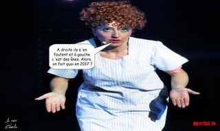 A droite ils s ’en
foutent et à gauche
c ’est des ânes. Alors,
on fait quoi en 2017 ?
 