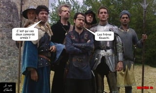 C ’est qui ces
deux connards
armés ?
Les frères
Kouachi.
 