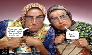 Pétard mais c ’est
qui le petit homme
dans la manif au
premier rang ? Ben c ’est
Nicolas.
 