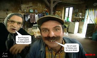 Bon François,
il vient quand
ton changement ?
Oui et aussi
la femme avec
les gros nénés.
 