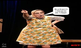 Moi je dis que si tu
n ’aimes pas mon
pays, tu dégages.
 