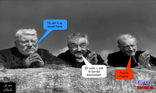 Ils ont trop
laissé faire.
Et voilà, c ’est
le bordel
maintenant.
Pauvre
France.
 