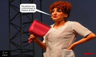 Pas question que
j ’aille nettoyer la
chambre de DSK.
 