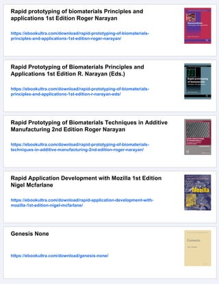Rapid prototyping of biomaterials Principles and
applications 1st Edition Roger Narayan
https://ebookultra.com/download/rapid-prototyping-of-biomaterials-
principles-and-applications-1st-edition-roger-narayan/
Rapid Prototyping of Biomaterials Principles and
Applications 1st Edition R. Narayan (Eds.)
https://ebookultra.com/download/rapid-prototyping-of-biomaterials-
principles-and-applications-1st-edition-r-narayan-eds/
Rapid Prototyping of Biomaterials Techniques in Additive
Manufacturing 2nd Edition Roger Narayan
https://ebookultra.com/download/rapid-prototyping-of-biomaterials-
techniques-in-additive-manufacturing-2nd-edition-roger-narayan/
Rapid Application Development with Mozilla 1st Edition
Nigel Mcfarlane
https://ebookultra.com/download/rapid-application-development-with-
mozilla-1st-edition-nigel-mcfarlane/
Genesis None
https://ebookultra.com/download/genesis-none/
 
