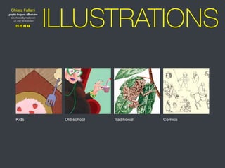 Chiara Fallani
graphic designer • illustrator
fall.chiara@gmail.com
+1 647 835 6390
Kids Old school Traditional Comics
ILLUSTRATIONS
 