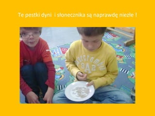 Te pestki dyni i słonecznika są naprawdę niezłe !
 