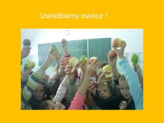 Uwielbiamy owoce !
 