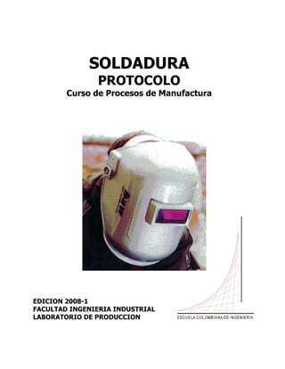 SOLDADURA
PROTOCOLO
Curso de Procesos de Manufactura

EDICION 2008-1
FACULTAD INGENIERIA INDUSTRIAL
LABORATORIO DE PRODUCCION

 