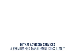 Mitkat Advisory Services
A PREMIUMRISK MANAGEMENT CONSULTANCY
 