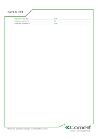 DATA SHEET
The technical specifications are subject to variations without warning
Single pack weight (Kg): 15,4
Single pack depth (mm): 160
Single pack volume (dm3): 74,88