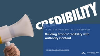 Building Brand Credibility with

Authority Content
BLOG | ADVANCED DIGITAL MEDIA SERVICES
https://advdms.com/
 