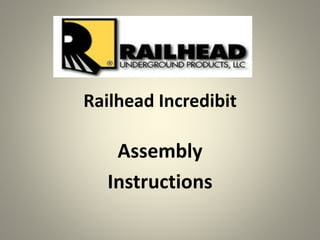 Railhead Incredibit
Assembly
Instructions
 