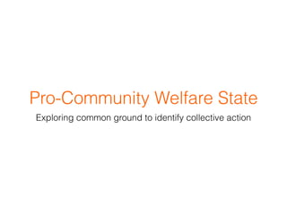 Pro-Community Welfare State
Exploring common ground to identify collective action
 