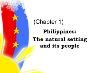 Philippines:
The natural setting
and its people
(Chapter 1)
 