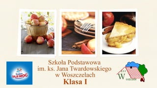 Szkoła Podstawowa
im. ks. Jana Twardowskiego
w Woszczelach
Klasa I
 