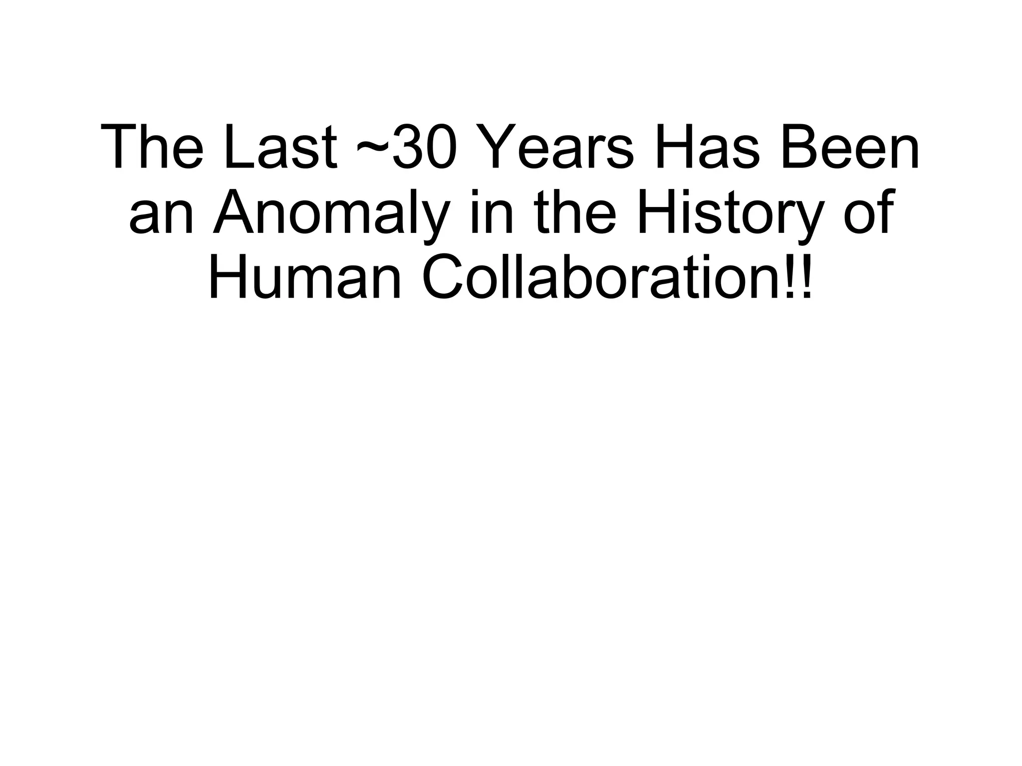 The Last ~30 Years Has Been an Anomaly in the History of Human Collaboration!! 