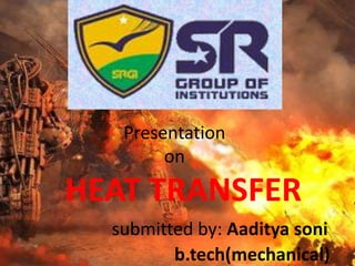 Presentation
on
HEAT TRANSFER
submitted by: Aaditya soni
b.tech(mechanical)
 