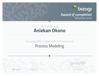 This certifies that
has successfully completed the following course
Authorised SignatureDate of issue :
Self-paced course
Award of completion
Aniekan Okono
2016-03-18
Process Modeling
 
