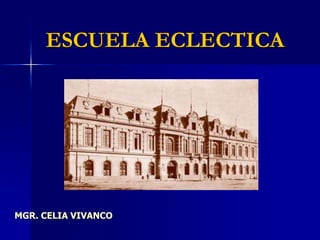 ESCUELA ECLECTICA
MGR. CELIA VIVANCO
 