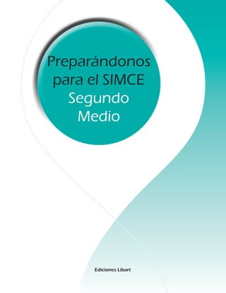 Preparándonos
para el SIMCE
Segundo
Medio
Ediciones Libart
 