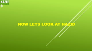 NOW LETS LOOK AT HAZID
KAZTE
C
ENGINEERING
LTD
 