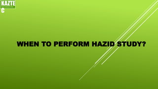 WHEN TO PERFORM HAZID STUDY?
KAZTE
C
ENGINEERING
LTD
 