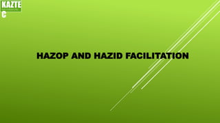 HAZOP AND HAZID FACILITATION
KAZTE
C
ENGINEERING
LTD
 
