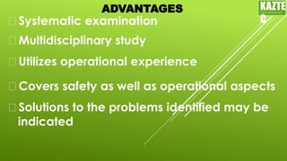 ADVANTAGES
Systematic examination
Solutions to the problems identified may be
indicated
KAZTE
C
ENGINEERING
LTD
Multidisciplinary study
Utilizes operational experience
Covers safety as well as operational aspects
 